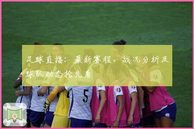 足球直播：最新赛程、战况分析及球队动态抢先看